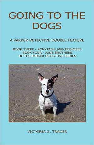 Going to the Dogs - A Parker Detective Double Feature de Victoria G. Trader