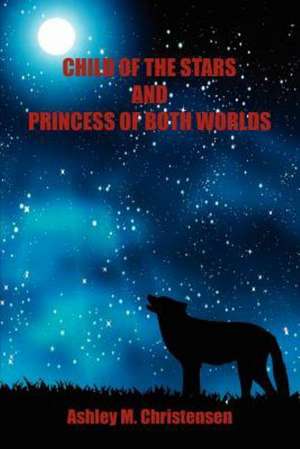 Child of the Stars and Princess of Both Worlds de Ashley M. Christensen