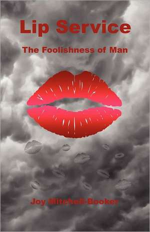 Lip Service - The Foolishness of Man de Joy Mitchell-Booker