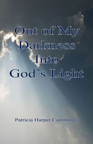 Out of My Darkness Into God's Light de Patricia Harper Cummings