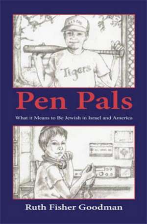 Pen Pals - What It Means to Be Jewish in Israel and America de Ruth Fisher Goodman