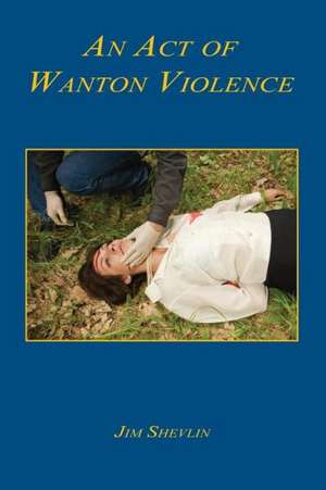 An Act of Wanton Violence de Jim Shevlin