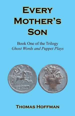 Every Mother's Son - Book One of the Trilogy: Ghost Words and Puppet Plays de Thomas Hoffman