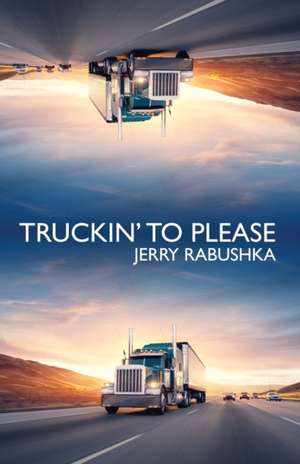 Truckin' to Please de Jerry Rabushka