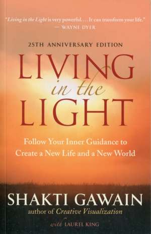 Living in the Light: Follow Your Inner Guidance to Create a New Life and a New World de Shakti Gawain