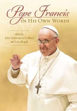 Pope Francis in His Own Words de Julie Schwietert Collazo