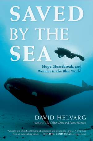 Saved by the Sea: Hope, Heartbreak, and Wonder in the Blue World de David Helvarg