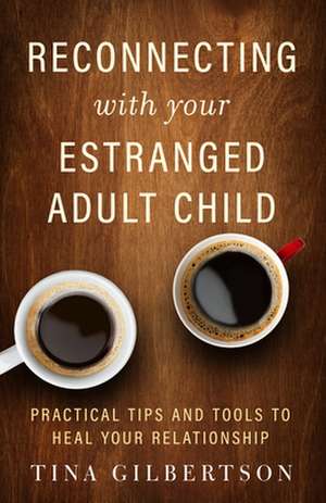 Reconnecting with Your Estranged Adult Child de Tina Gilbertson