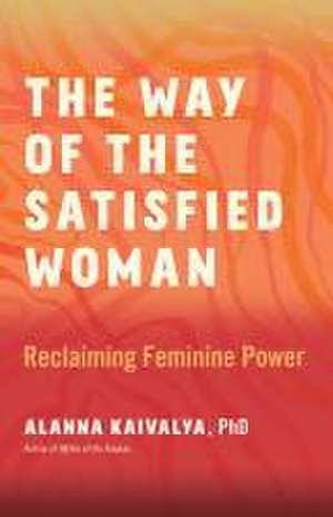 The Way of the Satisfied Woman de Alanna Kaivalya