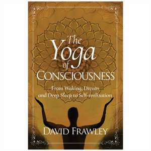 The Yoga of Consciousness: From Waking, Dream and Deep Sleep to Self-Realization de David Frawley