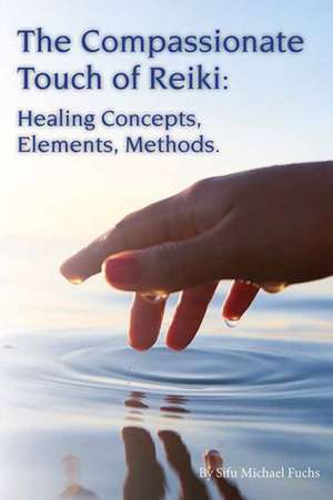 The Compassionate Touch of Reiki de Michael Fuchs