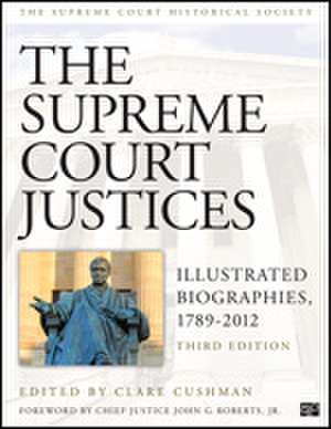 The Supreme Court Justices: Illustrated Biographies, 1789–2012 de Clare Cushman