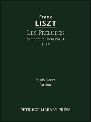 Les Preludes (Symphonic Poem No. 3), S. 97 - Study Score: Lamento E Trionfo (Symphonic Poem No. 2), S. 96 - Study Score de Franz Liszt