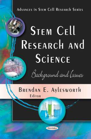 Stem Cell Research & Science: Background & Issues de Brendan E Aylesworth