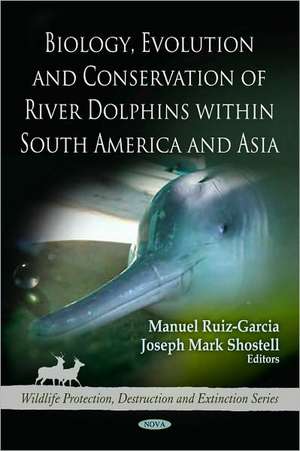 Biology, Evolution and Conservation of River Dolphins within South America and Asia de Joseph Mark Shostell