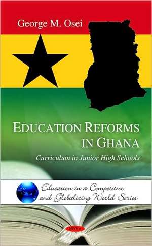 Education Reforms in Ghana: Curriculum in Junior High Schools de George M Osei