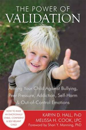 The Power of Validation: Arming Your Child Against Bullying, Peer Pressure, Addiction, Self-Harm & Out-Of-Control Emotions de Karyn D. Hall