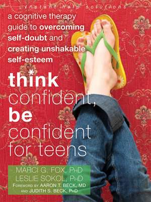 Think Confident, Be Confident for Teens: A Cognitive Therapy Guide to Overcoming Self-Doubt and Creating Unshakable Self-Esteem de Marci G. Fox