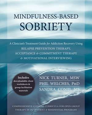 Mindfulness-Based Sobriety: A Clinician's Treatment Guide for Addiction Recovery Using Relapse Prevention Therapy, Acceptance & Commitment Therapy de Nick Turner