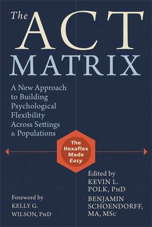 The Act Matrix: A New Approach to Building Psychological Flexibility Across Settings & Populations de Kevin L. Polk