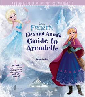 Disney Frozen: Elsa and Anna's Guide to Arendelle de Barbara Bazaldua