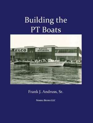 Building the PT Boats de Frank J. Andruss Sr.