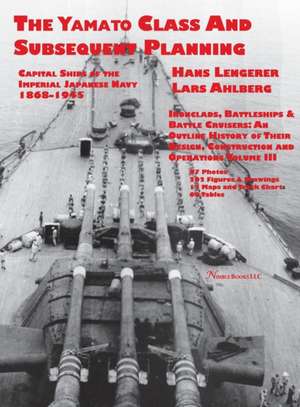 Capital Ships of the Imperial Japanese Navy 1868-1945: The Yamato Class and Subsequent Planning de Hans Lengerer