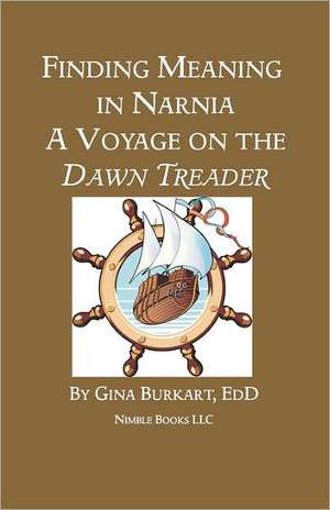 Finding Meaning in Narnia: A Voyage on the Dawn Treader de Gina Burkart