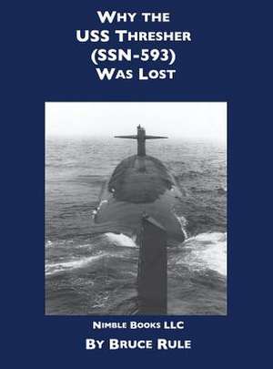 Why the USS Thresher (Ssn 593) Was Lost de Bruce Rule