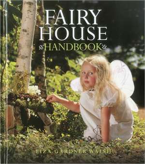 Fairy House Handbook de Liza Gardner Walsh