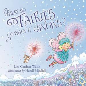 Where Do Fairies Go When It Snows de Liza Gardner Walsh