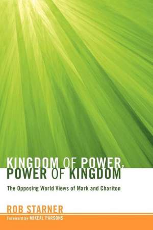 Kingdom of Power, Power of Kingdom: The Opposing World Views of Mark and Chariton de Rob Starner