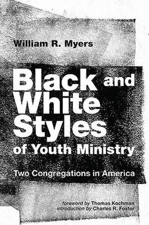 Black and White Styles of Youth Ministry: Two Congregations in America de William R. Myers