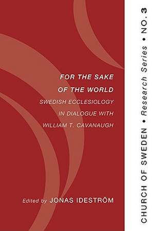 For the Sake of the World: Swedish Ecclesiology in Dialogue with William T. Cavanaugh de Jonas Idestrom