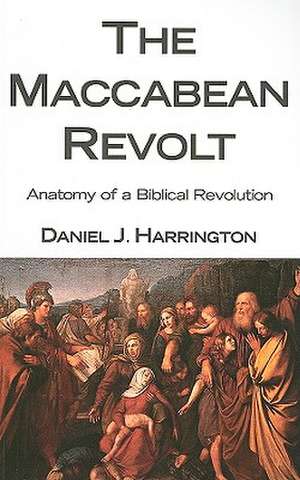 The Maccabean Revolt: Anatomy of a Biblical Revolution de Daniel J. Harrington