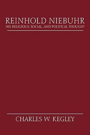 Reinhold Niebuhr: His Religious, Social, and Political Thought de Charles W. Kegley