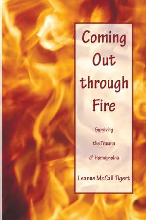 Coming Out Through Fire: Surviving the Trauma of Homophobia de Leanne McCall Tigert