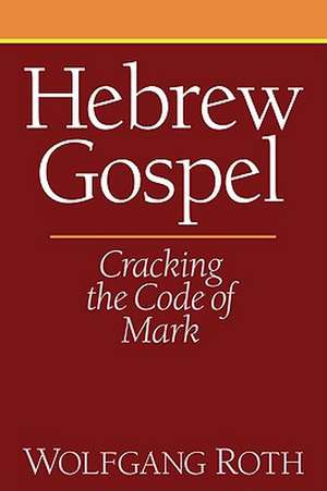 Hebrew Gospel: Cracking the Code of Mark de Wolfgang Roth