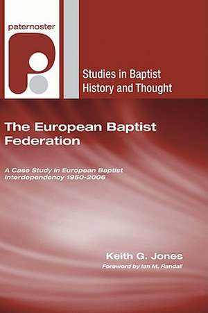 The European Baptist Federation: A Case Study in European Baptist Interdependency 1950-2006 de Keith G. Jones