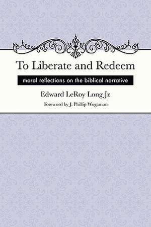 To Liberate and Redeem: Moral Reflections on the Biblical Narrative de Jr. Long, Edward Le Roy