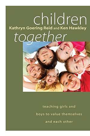 Children Together: Teaching Girls and Boys to Value Themselves and Each Other de Kathryn Goering Reid