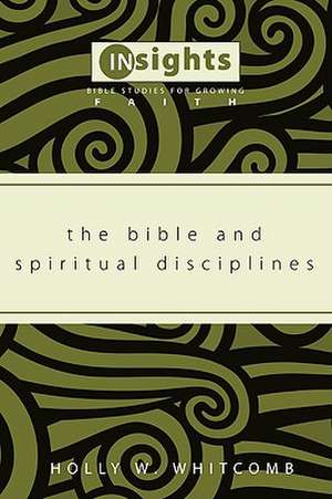 The Bible and Spiritual Disciplines de Holly W. Whitcomb