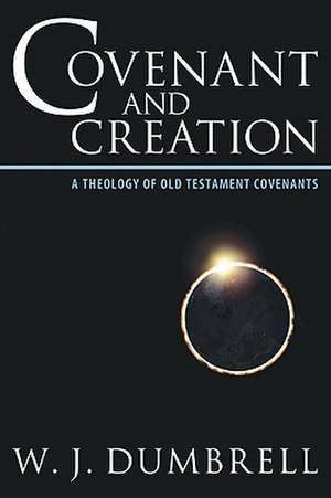 Covenant and Creation: A Theology of Old Testament Covenants de William J. Dumbrell