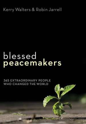 Blessed Peacemakers: 365 Extraordinary People Who Changed the World de Kerry Walters