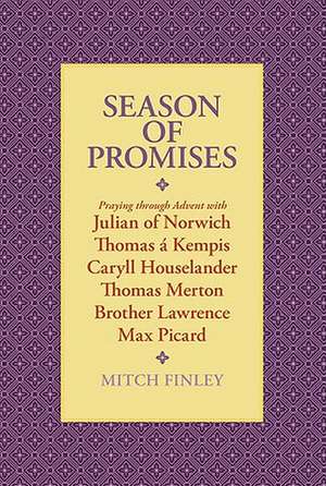 Season of Promises: Praying Through Advent with Julian of Norwich, Thomas Kempis, Caryll Houselander, Thomas Merton, Brother Lawrence, Max de Mitch Finley