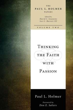 Thinking the Faith with Passion: Selected Essays de Paul L. Holmer