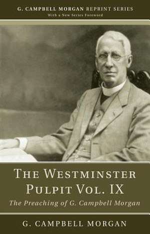 The Westminster Pulpit, Volume IX: The Preaching of G. Campbell Morgan de G. Campbell Morgan