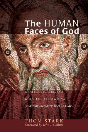 The Human Faces of God: What Scripture Reveals When It Gets God Wrong (and Why Inerrancy Tries to Hide It) de Thom Stark