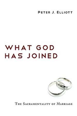 What God Has Joined: The Sacramentality of Marriage de Peter J. Elliott