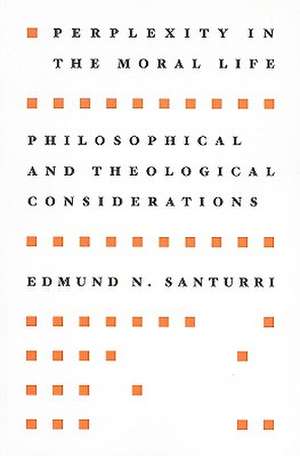 Perplexity in the Moral Life: Philosophical and Theological Considerations de Edmund N. Santurri